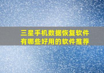 三星手机数据恢复软件有哪些好用的软件推荐