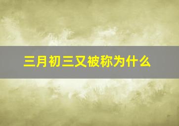 三月初三又被称为什么