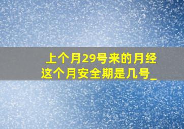 上个月29号来的月经这个月安全期是几号_