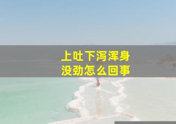 上吐下泻浑身没劲怎么回事