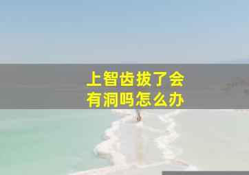 上智齿拔了会有洞吗怎么办