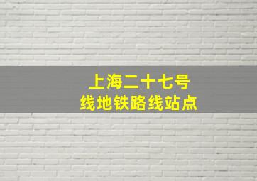 上海二十七号线地铁路线站点