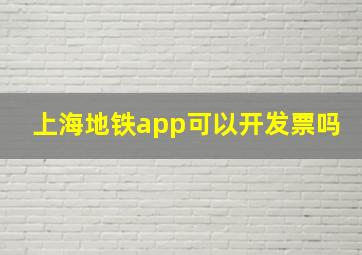 上海地铁app可以开发票吗