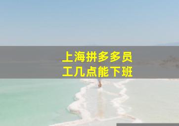 上海拼多多员工几点能下班