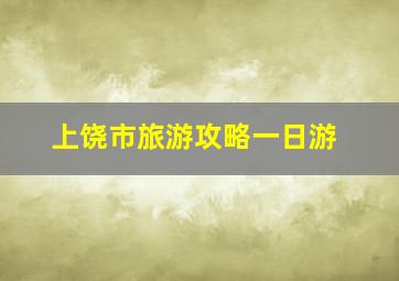 上饶市旅游攻略一日游