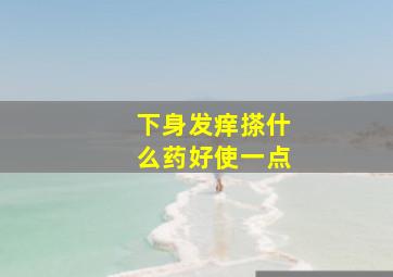 下身发痒搽什么药好使一点