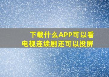 下载什么APP可以看电视连续剧还可以投屏