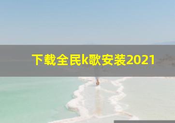 下载全民k歌安装2021