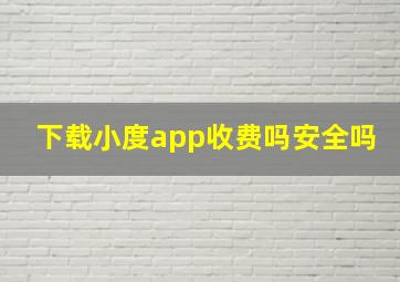 下载小度app收费吗安全吗