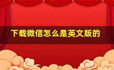 下载微信怎么是英文版的