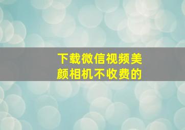 下载微信视频美颜相机不收费的