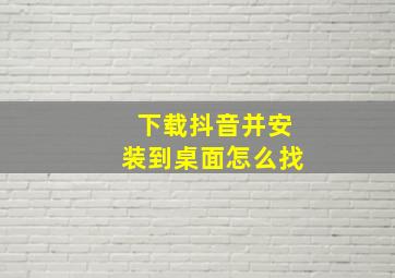 下载抖音并安装到桌面怎么找