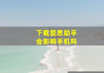 下载爱思助手会影响手机吗