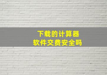 下载的计算器软件交费安全吗