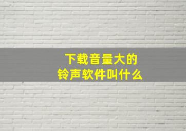 下载音量大的铃声软件叫什么