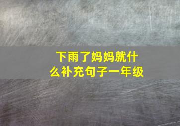 下雨了妈妈就什么补充句子一年级