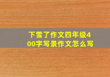 下雪了作文四年级400字写景作文怎么写