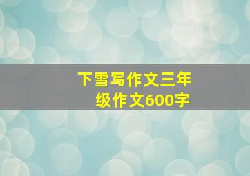 下雪写作文三年级作文600字