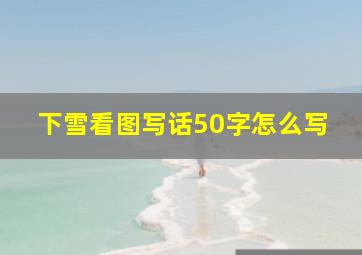 下雪看图写话50字怎么写