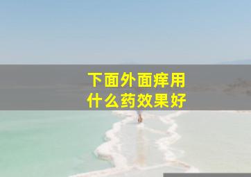 下面外面痒用什么药效果好