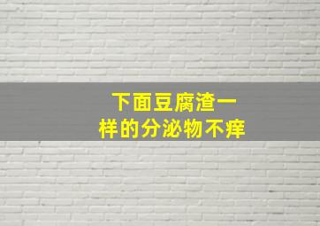 下面豆腐渣一样的分泌物不痒