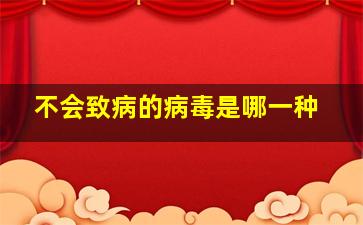 不会致病的病毒是哪一种