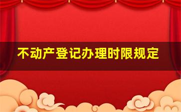 不动产登记办理时限规定