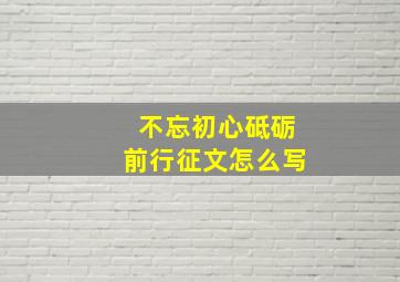 不忘初心砥砺前行征文怎么写