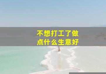 不想打工了做点什么生意好