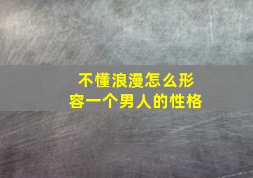 不懂浪漫怎么形容一个男人的性格