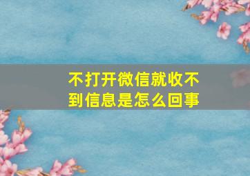 不打开微信就收不到信息是怎么回事