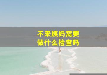 不来姨妈需要做什么检查吗