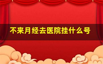 不来月经去医院挂什么号