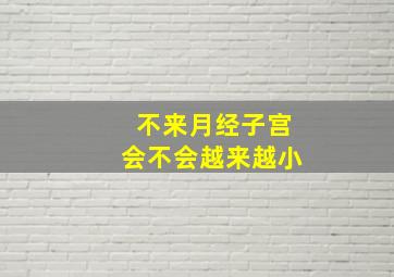 不来月经子宫会不会越来越小