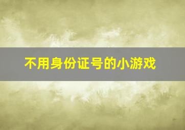 不用身份证号的小游戏