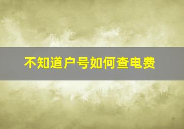 不知道户号如何查电费