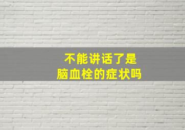 不能讲话了是脑血栓的症状吗