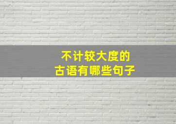 不计较大度的古语有哪些句子