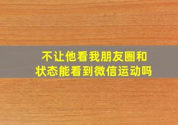 不让他看我朋友圈和状态能看到微信运动吗