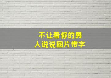 不让着你的男人说说图片带字