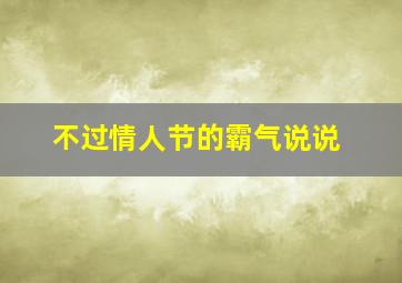 不过情人节的霸气说说