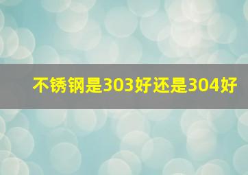 不锈钢是303好还是304好