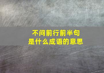 不问前行前半句是什么成语的意思