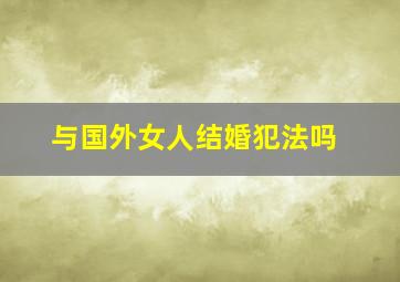 与国外女人结婚犯法吗