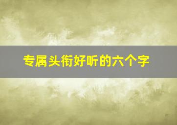 专属头衔好听的六个字