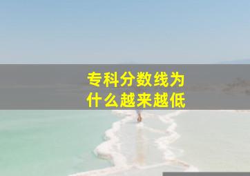 专科分数线为什么越来越低