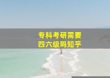 专科考研需要四六级吗知乎