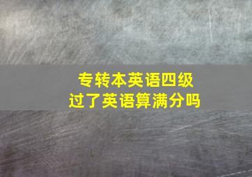 专转本英语四级过了英语算满分吗