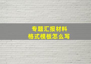 专题汇报材料格式模板怎么写