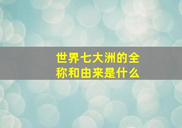 世界七大洲的全称和由来是什么